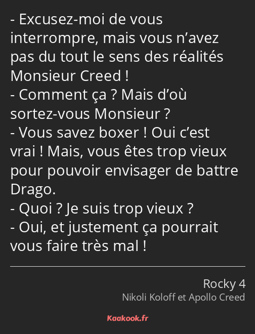 Excusez-moi de vous interrompre, mais vous n’avez pas du tout le sens des réalités Monsieur Creed…