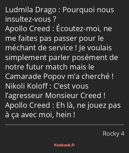 Pourquoi nous insultez-vous ? Écoutez-moi, ne me faites pas passer pour le méchant de service ! Je…