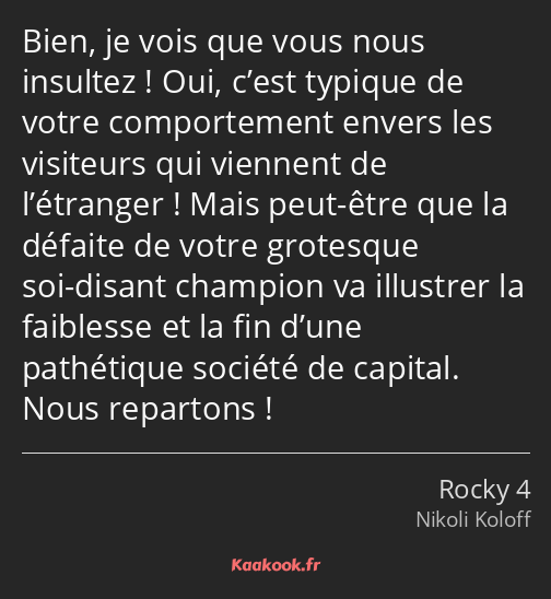 Bien, je vois que vous nous insultez ! Oui, c’est typique de votre comportement envers les…