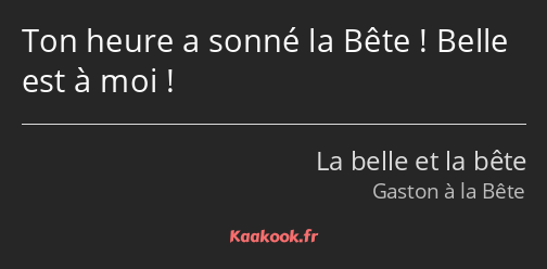 Ton heure a sonné la Bête ! Belle est à moi !