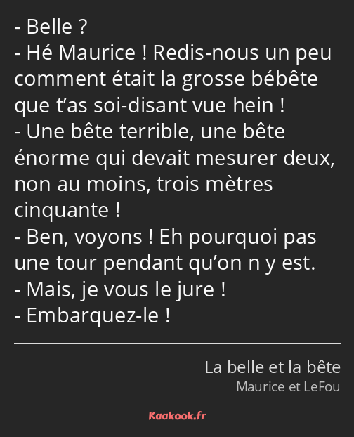 Belle ? Hé Maurice ! Redis-nous un peu comment était la grosse bébête que t’as soi-disant vue hein…