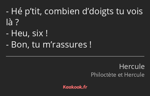 Hé p’tit, combien d’doigts tu vois là ? Heu, six ! Bon, tu m’rassures !