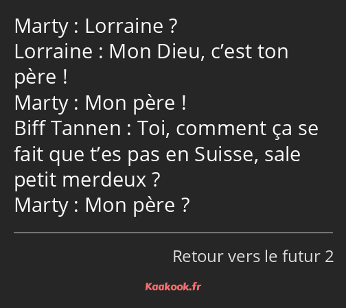 Lorraine ? Mon Dieu, c’est ton père ! Mon père ! Toi, comment ça se fait que t’es pas en Suisse…