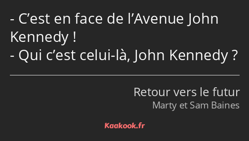 C’est en face de l’Avenue John Kennedy ! Qui c’est celui-là, John Kennedy ?