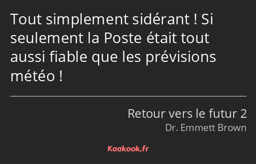 Tout simplement sidérant ! Si seulement la Poste était tout aussi fiable que les prévisions météo !