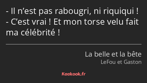 Il n’est pas rabougri, ni riquiqui ! C’est vrai ! Et mon torse velu fait ma célébrité !