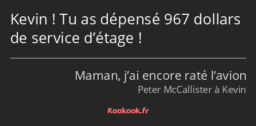 Kevin ! Tu as dépensé 967 dollars de service d’étage !