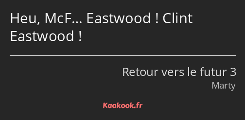 Heu, McF… Eastwood ! Clint Eastwood !