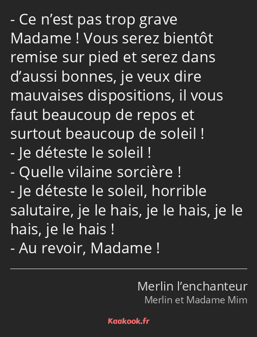 Ce n’est pas trop grave Madame ! Vous serez bientôt remise sur pied et serez dans d’aussi bonnes…