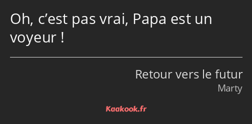 Oh, c’est pas vrai, Papa est un voyeur !