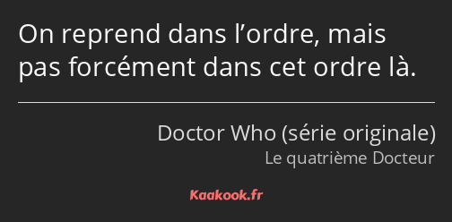 On reprend dans l’ordre, mais pas forcément dans cet ordre là.