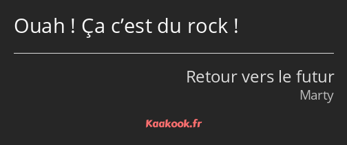 Ouah ! Ça c’est du rock !