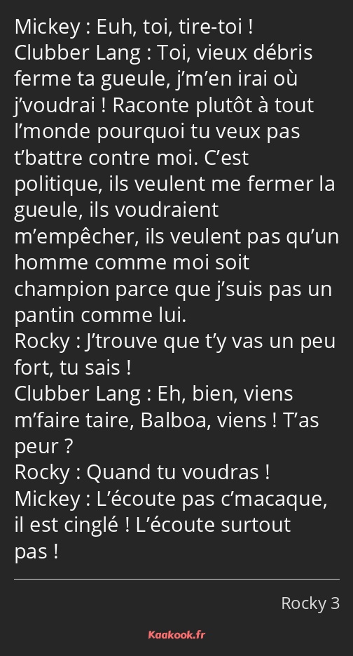 Euh, toi, tire-toi ! Toi, vieux débris ferme ta gueule, j’m’en irai où j’voudrai ! Raconte plutôt à…