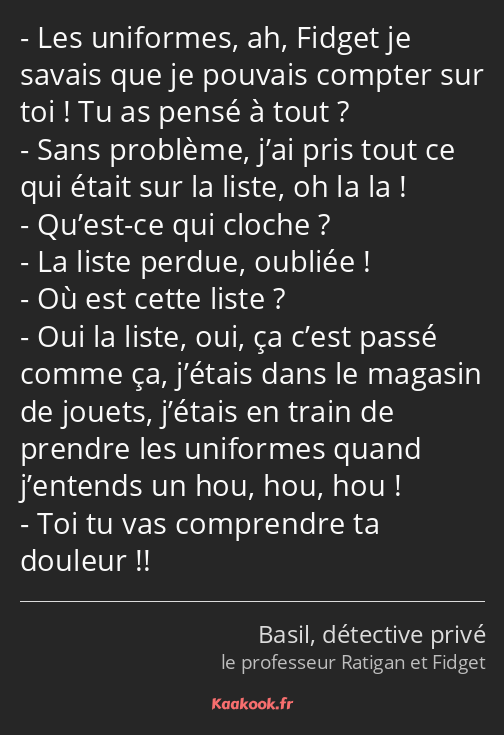 Les uniformes, ah, Fidget je savais que je pouvais compter sur toi ! Tu as pensé à tout ? Sans…