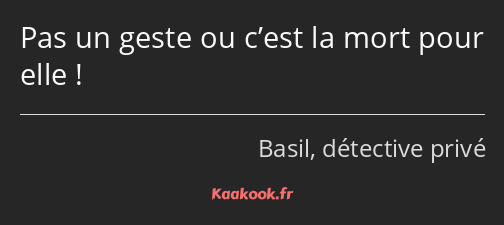 Pas un geste ou c’est la mort pour elle !