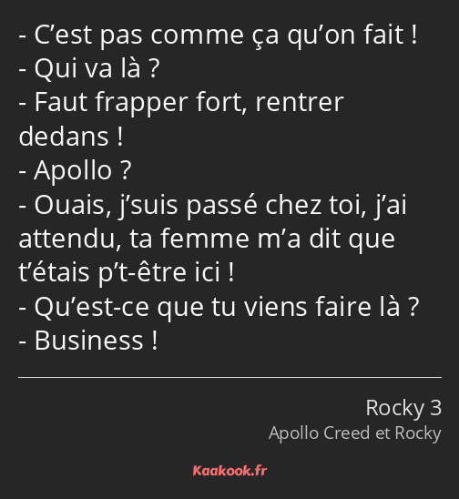 C’est pas comme ça qu’on fait ! Qui va là ? Faut frapper fort, rentrer dedans ! Apollo ? Ouais…