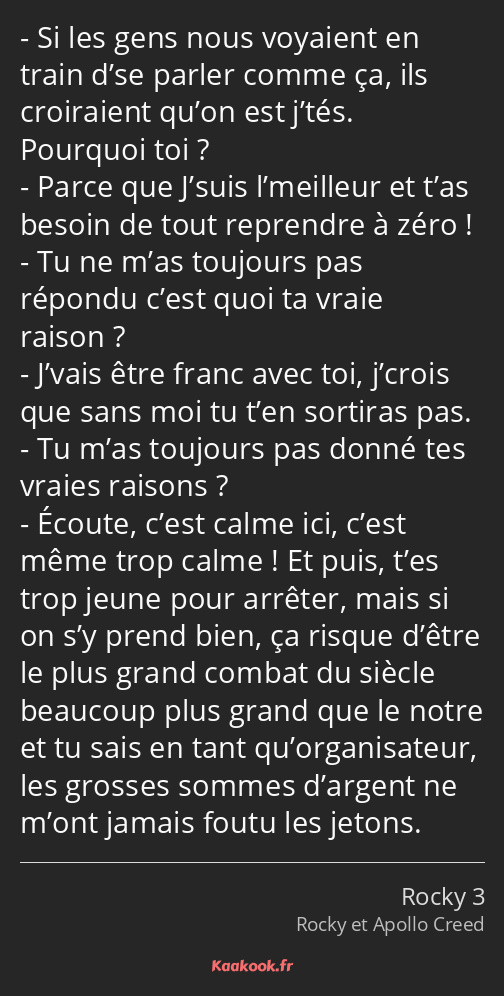 Si les gens nous voyaient en train d’se parler comme ça, ils croiraient qu’on est j’tés. Pourquoi…