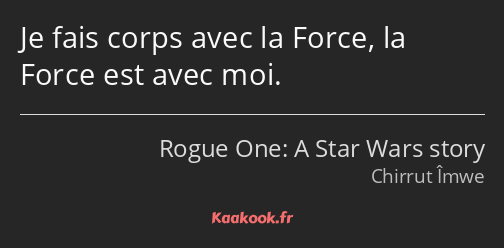 Je fais corps avec la Force, la Force est avec moi.