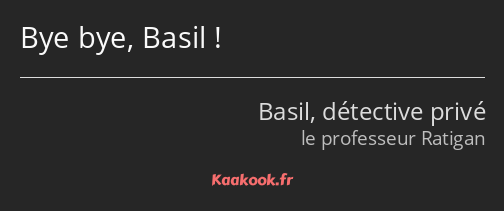 Bye bye, Basil !