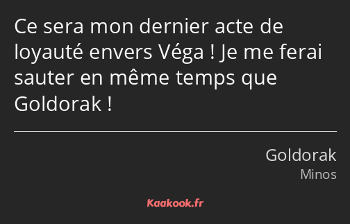 Ce sera mon dernier acte de loyauté envers Véga ! Je me ferai sauter en même temps que Goldorak !