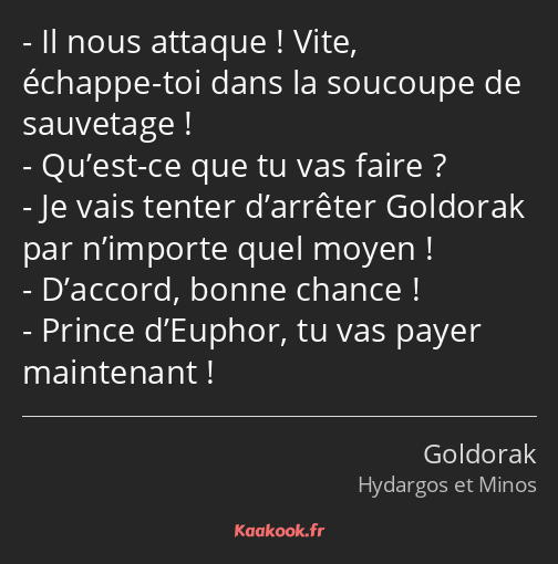 Il nous attaque ! Vite, échappe-toi dans la soucoupe de sauvetage ! Qu’est-ce que tu vas faire ? Je…