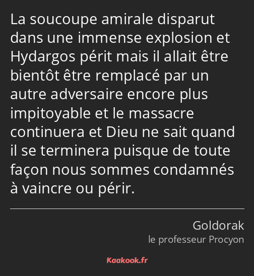 La soucoupe amirale disparut dans une immense explosion et Hydargos périt mais il allait être…