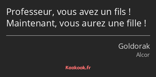 Professeur, vous avez un fils ! Maintenant, vous aurez une fille !