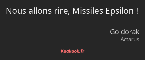 Nous allons rire, Missiles Epsilon !