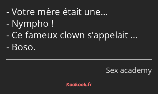 Votre mère était une… Nympho ! Ce fameux clown s’appelait … Boso.