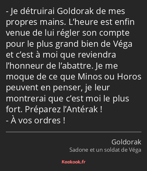 Je détruirai Goldorak de mes propres mains. L’heure est enfin venue de lui régler son compte pour…