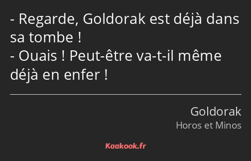 Regarde, Goldorak est déjà dans sa tombe ! Ouais ! Peut-être va-t-il même déjà en enfer !