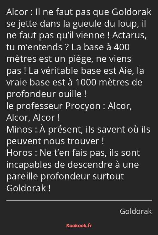 Il ne faut pas que Goldorak se jette dans la gueule du loup, il ne faut pas qu’il vienne ! Actarus…