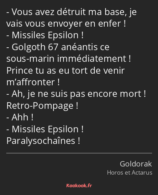 Vous avez détruit ma base, je vais vous envoyer en enfer ! Missiles Epsilon ! Golgoth 67 anéantis…