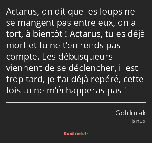 Actarus, on dit que les loups ne se mangent pas entre eux, on a tort, à bientôt ! Actarus, tu es…