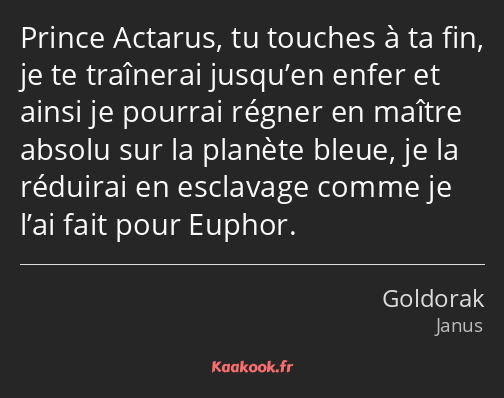 Prince Actarus, tu touches à ta fin, je te traînerai jusqu’en enfer et ainsi je pourrai régner en…