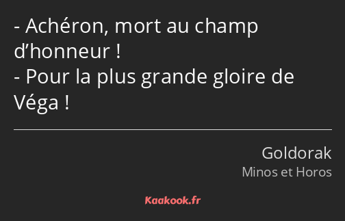 Achéron, mort au champ d’honneur ! Pour la plus grande gloire de Véga !