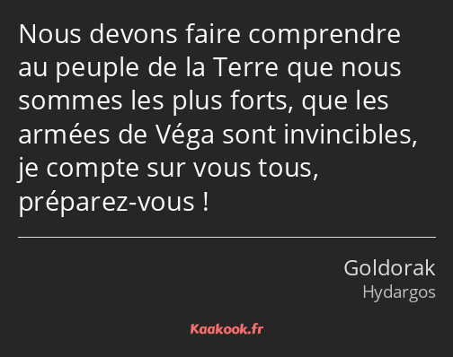 Nous devons faire comprendre au peuple de la Terre que nous sommes les plus forts, que les armées…