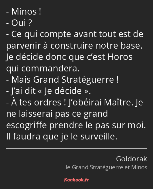 Minos ! Oui ? Ce qui compte avant tout est de parvenir à construire notre base. Je décide donc que…