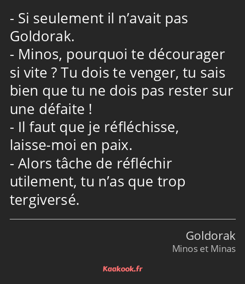 Si seulement il n’avait pas Goldorak. Minos, pourquoi te décourager si vite ? Tu dois te venger, tu…