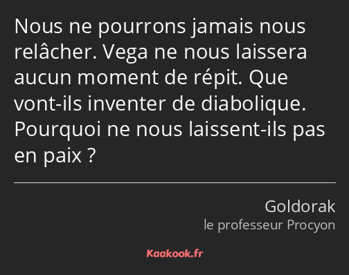 Nous ne pourrons jamais nous relâcher. Vega ne nous laissera aucun moment de répit. Que vont-ils…