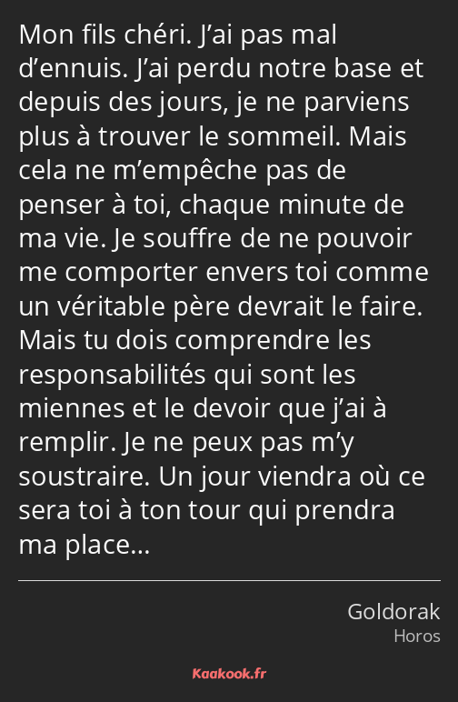 Mon fils chéri. J’ai pas mal d’ennuis. J’ai perdu notre base et depuis des jours, je ne parviens…