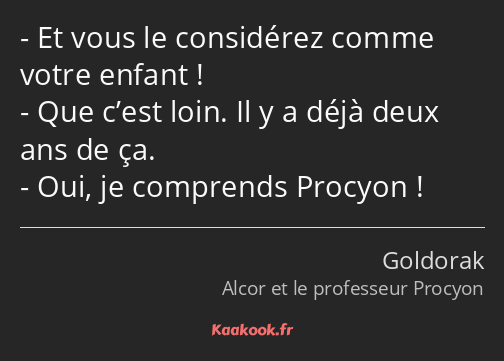 Et vous le considérez comme votre enfant ! Que c’est loin. Il y a déjà deux ans de ça. Oui, je…