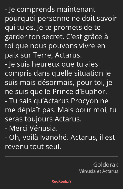 Je comprends maintenant pourquoi personne ne doit savoir qui tu es. Je te promets de te garder ton…