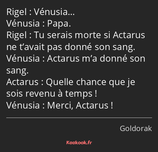 Vénusia… Papa. Tu serais morte si Actarus ne t’avait pas donné son sang. Actarus m’a donné son sang…