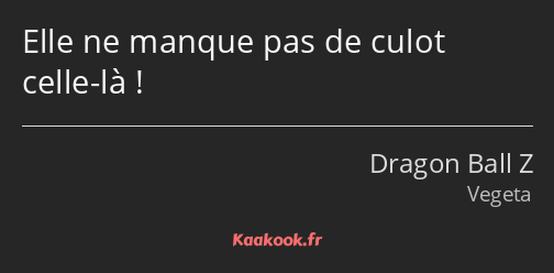 Elle ne manque pas de culot celle-là !