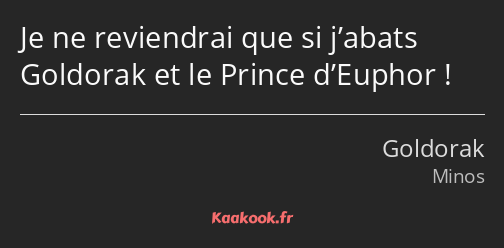 Je ne reviendrai que si j’abats Goldorak et le Prince d’Euphor !