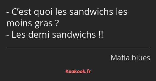 C’est quoi les sandwichs les moins gras ? Les demi sandwichs !!