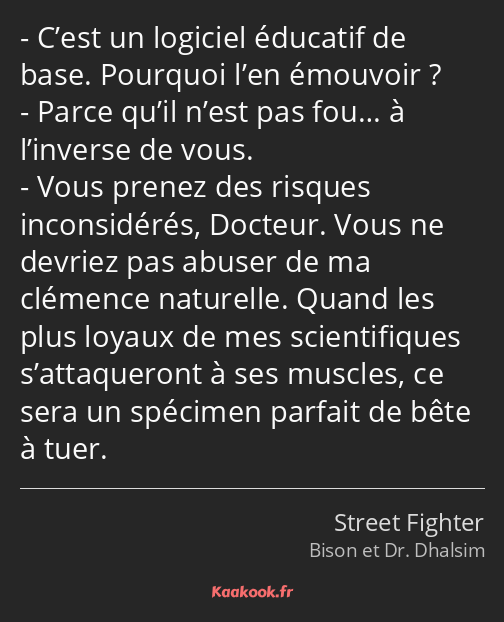 C’est un logiciel éducatif de base. Pourquoi l’en émouvoir ? Parce qu’il n’est pas fou… à l’inverse…