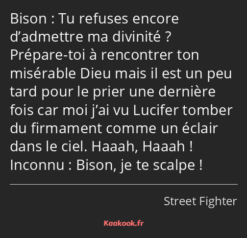 Tu refuses encore d’admettre ma divinité ? Prépare-toi à rencontrer ton misérable Dieu mais il est…