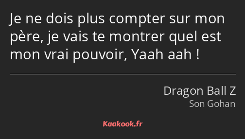 Je ne dois plus compter sur mon père, je vais te montrer quel est mon vrai pouvoir, Yaah aah !